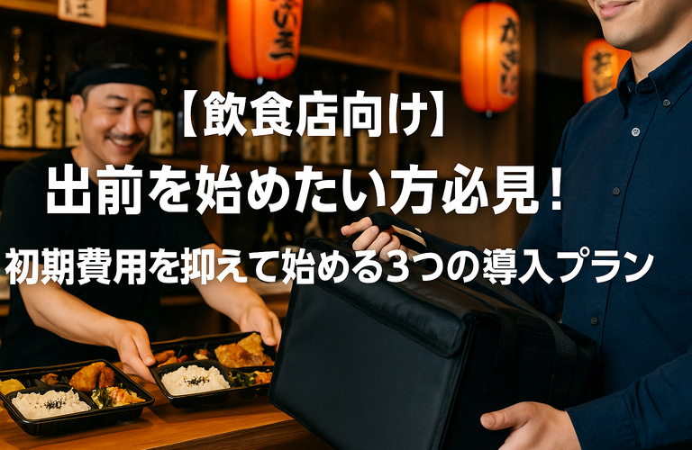 【飲食店向け】出前を始めたい方必見！初期費用を抑えて始める3つの導入プラン
