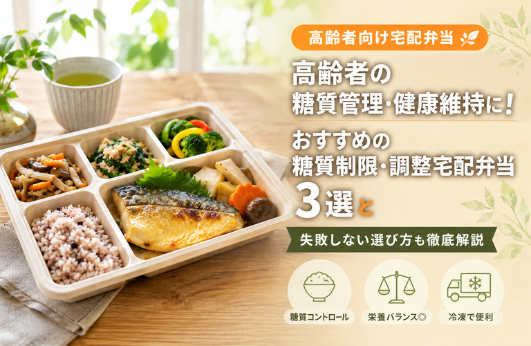 高齢者の糖質管理・健康維持に！おすすめの糖質制限・調整宅配弁当3選と失敗しない選び方