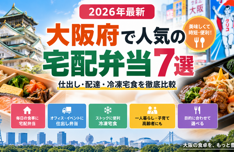 【2026年最新】大阪府で人気の宅配弁当おすすめ7選｜仕出し・配達・冷凍宅食を徹底比較